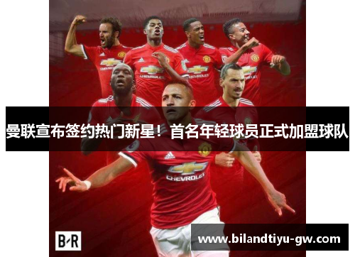 曼联宣布签约热门新星！首名年轻球员正式加盟球队