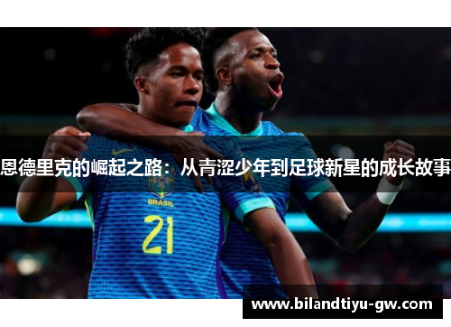恩德里克的崛起之路：从青涩少年到足球新星的成长故事