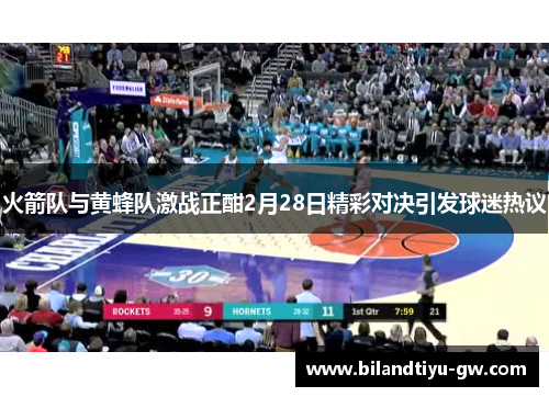 火箭队与黄蜂队激战正酣2月28日精彩对决引发球迷热议